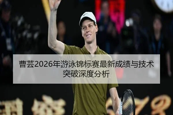曹芸2026年游泳锦标赛最新成绩与技术突破深度分析